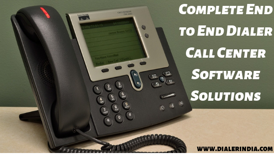 Complete End to End Dialer Call Center Software Solutions Complete End to End Dialer Call Center Software Solutions